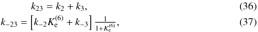 \begin{eqnarray} \label{rate_23_f} &k_{23} = k_2 + k_3, \\ \label{rate_23_r} &k_{-23} = \left[ k_{-2} {K_{\rm e}^{(6)}} + k_{-3} \right] \frac{1}{1+K_{\rm e}^{(6)}}, \end{eqnarray}