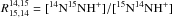 \hbox{$R^{14,15}_{15,14}=[{^{14}\mathrm{N}}{^{15}\mathrm{N}}\mathrm{H}^+]/[{^{15}\mathrm{N}}{^{14}\mathrm{N}}\mathrm{H}^+]$}