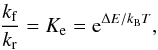 \begin{eqnarray} \frac{k_{\rm f}}{k_{\rm r}} = K_{\rm e} = {\rm e}^{{\Delta E}/{k_{\mathrm{B}} T}}, \label{ratio_sa} \end{eqnarray}