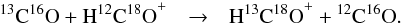 \begin{eqnarray} {^{13}\mathrm{C}}{^{16}\mathrm{O}} + \mathrm{H}^{12}\mathrm{C}{^{18}\mathrm{O}}^+ & \rightarrow& \mathrm{H}^{13}\mathrm{C}{^{18}\mathrm{O}}^+ + {^{12}\mathrm{C}}{^{16}\mathrm{O}} . \label{reaction_diff_jos} \end{eqnarray}