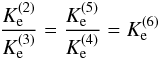 \begin{eqnarray} \frac{K_{\rm e}^{(2)}}{K_{\rm e}^{(3)}} = \frac{K_{\rm e}^{(5)}}{K_{\rm e}^{(4)}} = {K_{\rm e}^{(6)}} \label{keq_relations} \end{eqnarray}