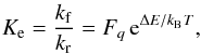 \begin{eqnarray} K_{\rm e} = \frac{k_{\rm f}}{k_{\rm r}} = F_q \, {\rm e}^{\Delta E/k_{\mathrm{B}} T}, \label{equilibrium_constant_compact} \end{eqnarray}