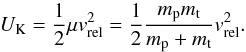 \appendix \setcounter{section}{2} \begin{equation} U_{\rm K} = \frac{1}{2}\mu v_{\rm rel}^2 = \frac{1}{2} \frac{m_{\rm p} m_{\rm t}}{m_{\rm p}+m_{\rm t}} v_{\rm rel}^2. \end{equation}