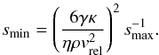 \appendix \setcounter{section}{2} \begin{equation} \label{eq:s_min_eros} s_{\rm min} = \left( \frac{ 6 \gamma \kappa}{\eta \rho v_{\rm rel}^2 }\right)^2 s_{\rm max}^{-1}. \end{equation}
