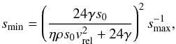 \begin{equation} \label{eq:s_min3.5} s_{\rm min} = \left(\frac{24 \gamma s_0}{\eta \rho s_0 v_{\rm rel}^2 + 24\gamma}\right)^2 s_{\rm max}^{-1}, \end{equation}