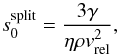 \begin{equation} \label{eq:s_split} s_0^{\rm split} = \frac{3 \gamma}{\eta \rho v_{\rm rel}^2}, \end{equation}