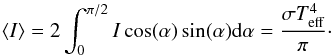 \begin{equation} \left<I\right>= 2\int_{0}^{\pi/2} I \cos(\alpha) \sin(\alpha) \text{d}\alpha=\frac{\sigma T_\text{eff}^4}{\pi}\cdot \end{equation}