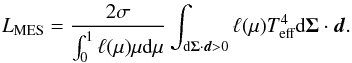 \begin{equation} L_\text{MES}=\frac{2\sigma}{\int_0^1 \ell(\mu) \mu \text{d} \mu}\int_{\text{d}\vec{\Sigma}\cdot\vec{d} > 0} \ell(\mu) T_\text{eff}^4 \text{d}\vec{\Sigma}\cdot\vec{d}.\label{Eq_FinalLum} \end{equation}