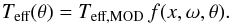 \begin{equation} T_\text{eff}(\theta)=T_\text{eff,MOD}\,f(x,\omega,\theta). \label{eq_Tefftheta} \end{equation}