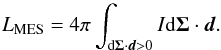 \begin{equation} L_\text{MES}= 4\pi\int_{\text{d}\vec{\Sigma}\cdot\vec{d} > 0} I \text{d}\vec{\Sigma}\cdot\vec{d}. \end{equation}