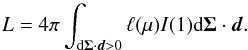 \begin{equation} L= 4\pi\int_{\text{d}\vec{\Sigma}\cdot\vec{d} > 0} \ell(\mu) I(1) \text{d}\vec{\Sigma}\cdot\vec{d}.\label{eq_lum} \end{equation}