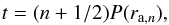 \begin{eqnarray} t = (n+1/2)P(r_{\mathrm{a},n}), \label{eq:pos1} \end{eqnarray}