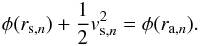 \begin{eqnarray} \phi (r_{\mathrm{s},n})+\frac{1}{2}v_{\mathrm{s},n}^2 = \phi(r_{\mathrm{a},n}). \end{eqnarray}