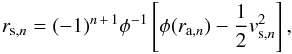 \begin{eqnarray} r_{\mathrm{s},n} = (-1)^{n\,+\,1}\phi^{-1}\left[\phi(r_{\mathrm{a},n}) -\frac{1}{2}v_{\mathrm{s},n}^2 \right], \label{eq:pos2} \end{eqnarray}
