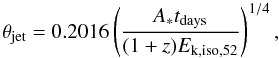 \begin{equation} \label{eq:gamma2} \begin{array}{l} \theta_{\rm jet}=0.2016 \left( \dfrac{A_{*}t_{\rm days}}{(1+z)E_{\rm k,iso,52}} \right)^{1/4}, \end{array} \end{equation}