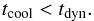 \begin{eqnarray} t_{\mathrm{cool}} < t_{\mathrm{dyn}}. \label{eq:tcooltdyn} \end{eqnarray}