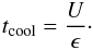 \begin{eqnarray} t_{\mathrm{cool}} = \frac{U}{\epsilon}\cdot \label{eq:tcool} \end{eqnarray}