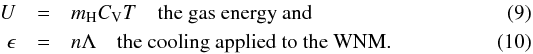\begin{eqnarray} U & = & m_{\mathrm{H}}C_{\mathrm{V}}T \quad\textrm{the gas energy and}\\ \epsilon & = & n\Lambda \quad\textrm{the cooling applied to the WNM.} \end{eqnarray}