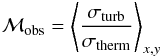 \begin{eqnarray} \label{eq:machobs} \mathcal{M}_{\mathrm{obs}} = \left\langle \frac{\sigma_{\mathrm{turb}}}{\sigma_{\mathrm{therm}}}\right\rangle_{x,y} \end{eqnarray}