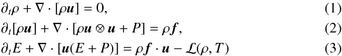 \begin{eqnarray} && \partial_t\rho + \nabla\cdot[\rho {\vec u} ] = 0, \\ && \partial_t[\rho {\vec u}] + \nabla\cdot[\rho {\vec u}\otimes {\vec u} +P] = \rho {\vec f}, \\ && \partial_tE + \nabla\cdot[{\vec u}(E+P)] = \rho {\vec f}\cdot {\vec u}-\mathcal{L}(\rho,T) \end{eqnarray}