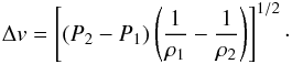 \begin{eqnarray} \Delta v = \left[(P_2-P_1)\left(\frac{1}{\rho_1}-\frac{1}{\rho_2}\right)\right]^{1/2}\cdot \end{eqnarray}