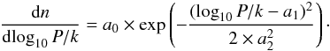 \begin{eqnarray} \label{eq:lognormal} \frac{{\rm d}n}{{\rm d}\!\log_{10}{P/k}} = a_0 \times \exp\left(-\frac{(\log_{10}{P/k} - a_1)^2}{2\times a_2^2}\right)\cdot \end{eqnarray}