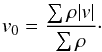 \begin{eqnarray} v_0 = \frac{\sum\rho|v|}{\sum\rho}\cdot \end{eqnarray}