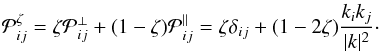 \begin{eqnarray} \label{eq:helmoltz} \mathcal{P}^{\zeta}_{ij} = \zeta\mathcal{P}^{\perp}_{ij} + (1-\zeta)\mathcal{P}^{\parallel}_{ij} = \zeta\delta_{ij} + (1-2\zeta)\frac{k_ik_j}{|k|^2}\cdot \end{eqnarray}