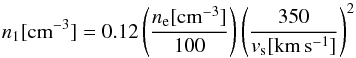 \begin{equation} n_1 [{\rm cm}^{-3}] = 0.12 \left(\frac{n_{\rm e}[{\rm cm^{-3}}]}{100}\right) \left(\frac{350}{v_{\rm s}[{\rm km\,s^{-1}}]}\right)^{2} \end{equation}