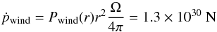 \begin{equation} \dot{p}_{\rm wind} = P_{\rm wind}(r) r^2 \frac{\Omega}{4\pi}= 1.3\times10^{30}~ {\rm N} \end{equation}