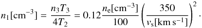\appendix \setcounter{section}{1} \begin{equation} n_1 [{\rm cm}^{-3}] =\frac{n_3 T_3}{4 T_2} = 0.12 \frac{n_{\rm e}[{\rm cm^{-3}}]}{100} \left(\frac{350}{v_{\rm s}[{\rm km\,s^{-1}}]} \right)^{2} \cdot \end{equation}