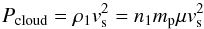 \appendix \setcounter{section}{1} \begin{equation} P_{\rm cloud} = \rho_1 v_{\rm s}^2 = n_1 m_{\rm p} \mu v_{\rm s}^2 \end{equation}