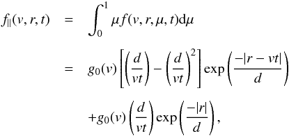 \appendix \setcounter{section}{2} \begin{eqnarray} \label{reduced_mu} f_{\parallel}(v,r,t) & = &\int_0^1{\mu f(v,r,\mu,t){\rm d}\mu} \nonumber\\[1.5mm] & =& g_0(v)\left[ \left(\frac{d}{vt}\right)-\left(\frac{d}{vt}\right)^2\right]\exp\left(\frac{-|r-v t|}{d}\right) \nonumber\\[1.5mm] && + g_0(v)\left(\frac{d}{vt}\right)\exp\left(\frac{-|r|}{d}\right), \end{eqnarray}
