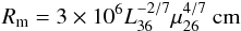 \begin{equation} R_{\rm m} = 3\times10^6 L_{36}^{-2/7} \mu_{26}^{4/7}~ {\rm cm} \label{eq:rm} \end{equation}
