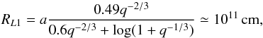 \begin{equation} R_{L1}=a\frac{0.49q^{-2/3}}{0.6q^{-2/3}+\log(1+q^{-1/3})}\simeq 10^{11}\,\mathrm{cm}, \end{equation}