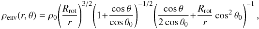 \begin{equation} \rho_{\rm env}(r,\theta)=\rho_0 \Biggl(\frac{R_{\rm rot}}{r}\Biggr)^{3/2}\Biggl(1+\frac{\cos\theta}{\cos\theta_0}\Biggr)^{-1/2}\Biggl(\frac{\cos\theta}{2\cos\theta_0}+\frac{R_{\rm rot}}{r}\cos^2\theta_0\Biggr)^{-1}\,, \label{rho_env} \end{equation}