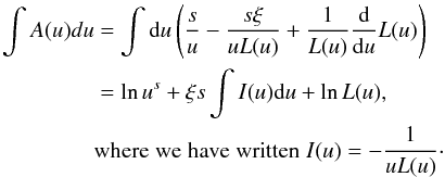 \appendix \setcounter{section}{1} \begin{eqnarray} \int A(u)du&=&\int {\rm d}u\left(\frac{s}{u}-\frac{s\xi }{uL(u)}+\frac{1}{L(u)}\frac{{\rm d}}{{\rm d}u}L(u)\right)\nonumber\\ &=&\ln u^s+\xi s\int I(u){\rm d}u +\ln L(u),\; \notag\\&\mathrm{where\;we\;have\;written}\;I(u)=-\frac{1}{uL(u)}\cdot\nonumber \end{eqnarray}