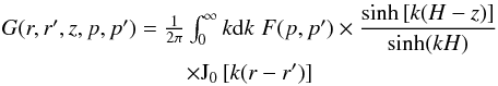 \appendix \setcounter{section}{1} \begin{eqnarray} &G(r,r^\prime,z,p,p^\prime)=\frac{1}{2\pi}\int^\infty_0 k{\rm d}k\; F(p,p^\prime)\times\dfrac{\sinh\left[k(H-z)\right]}{\sinh(kH)}\notag\\&\times \mathrm{J_0}\left[k(r-r^\prime)\right] \end{eqnarray}