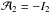 \hbox{$\mathcal{A}_2=-I_2$}