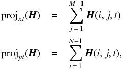 \begin{eqnarray} \label{eq: projection} {\rm proj}_{xt}(\vec{H}) & = &\sum_{j\,=\,1}^{M-1} \vec{H}(i,j,t) \nonumber \\ {\rm proj}_{yt}(\vec{H}) & = &\sum_{i\,=\,1}^{N-1} \vec{H}(i,j,t), \end{eqnarray}