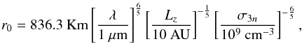 \begin{equation} \label{eq: Rdiff} r_0 = 836.3 \ {\rm Km} \left[ \frac{\lambda}{1 ~\mu\rm m} \right]^{\frac{6}{5}} \left[ \frac{L_z}{10\rm ~ AU} \right]^{-\frac{1}{5}} \left[ \frac{\sigma_{3n}}{10^9~ \rm cm^{-3}} \right]^{-\frac{6}{5}}, \end{equation}