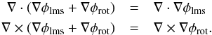 \begin{eqnarray} \nabla \cdot(\nabla \phi_{\rm lms} + \nabla \phi_{\rm rot}) & =& \nabla \cdot \nabla \phi_{\rm lms} \nonumber \\ \nabla \times(\nabla \phi_{\rm lms} + \nabla \phi_{\rm rot}) & =& \nabla \times \nabla \phi_{\rm rot}. \end{eqnarray}