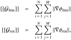 \begin{eqnarray} \left[ \left[ \mathcal{G}_{\rm lms} \right] \right] & = &\sum_{i\,=\,1}^N \sum_{j\,=\,1}^M \| \nabla \phi_{\rm lms} \| \nonumber \\ \left[ \left[ \mathcal{G}_{\rm rot} \right] \right] & = &\sum_{i\,=\,1}^N \sum_{j\,=\,1}^M \| \nabla \phi_{\rm rot} \|, \end{eqnarray}