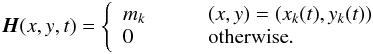 \begin{eqnarray} \vec{H}(x,y,t) = \left\{ \begin{array}[c]{ll} m_k &\qquad (x,y) = (x_k(t),y_k(t)) \\ 0 &\qquad {\rm otherwise}. \end{array} \right. \end{eqnarray}