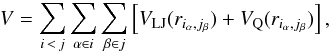 \begin{eqnarray} \label{eq:Vinter} V = \sum_{i\,<\,j} \sum_{\alpha \in i} \sum_{\beta \in j} \left[ V_{\rm LJ}(r_{i_{\alpha},j_{\beta}}) + V_{\rm Q}(r_{i_{\alpha},j_{\beta}}) \right], \end{eqnarray}