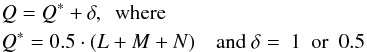 \begin{eqnarray} \label{eq:orbit_accuracy_2} & & Q=Q^*+\delta, {\rm ~~where~~}\nonumber \\ & & Q^*=0.5\cdot(L+M+N) {\rm ~~~~and~}\delta=\>1{\rm ~~or~~}0.5 \end{eqnarray}