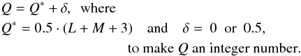 \begin{eqnarray} \label{eq:orbit_accuracy_3} & & Q=Q^*+\delta, {\rm ~~where~~}\nonumber \\ & & Q^*=0.5\cdot(L+M+3) {\rm ~~~~and~~~~}\delta=\>0{\rm ~~or~~}0.5, \\ & & {\rm ~~~~~~~~~~~~~~~~~~~~~~~~~~~~~~~~~~~to~make~}Q{\rm ~an~integer~number.} \nonumber \end{eqnarray}