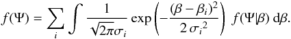 \begin{eqnarray*} f(\Psi)=\sum_{i} \int \frac{1}{\sqrt{2\pi}\sigma_i}\exp\left(-\frac{(\beta-\beta_i)^2}{2\,{\sigma_i}^2}\right)\ f(\Psi|\beta)\ {\rm d}\beta. \end{eqnarray*}