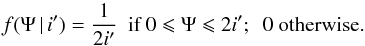 \begin{equation} f(\Psi\,|\,i')=\frac{1}{2i'}\ \textrm{\ if\ }0\leqslant\Psi\leqslant2i';\ \ 0 \textrm{\ otherwise.} \label{eq:fPi} \end{equation}