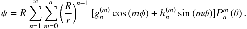 \begin{eqnarray} \psi=R\sum_{n=1}^{\infty}\sum_{m=0}^{n}\left(\frac{R}{r}\right)^{n+1}[g_{n}^{(m)}\cos\left(m\phi\right) +h_{n}^{(m)}\sin\left(m\phi\right)]P_{n}^{m}\left(\theta\right). \end{eqnarray}